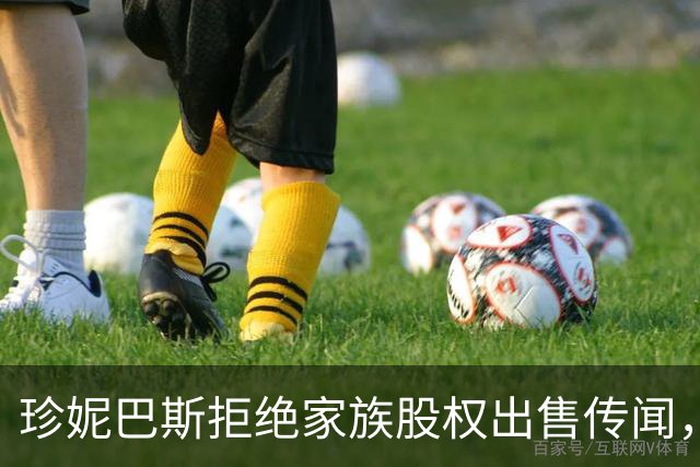 珍妮巴斯拒绝家族股权出售传闻，交易未经她同意无效